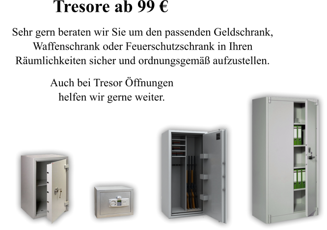 Auch bei Tresor �ffnungen helfen wir gerne weiter.  Sehr gern beraten wir Sie um den passenden Geldschrank,  Waffenschrank oder Feuerschutzschrank in Ihren  R�umlichkeiten sicher und ordnungsgem�� aufzustellen. Tresore ab 99 �
